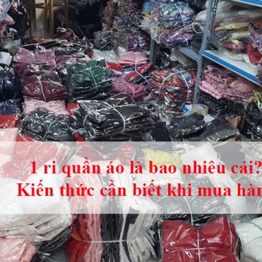 1 ri quần áo là bao nhiêu cái? Kiến thức cần biết khi mua hàng