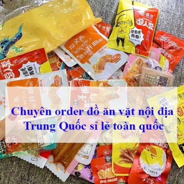 Chuyên order đồ ăn vặt nội địa Trung Quốc giá sỉ lẻ toàn quốc